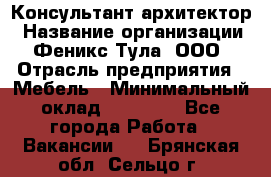 Консультант-архитектор › Название организации ­ Феникс Тула, ООО › Отрасль предприятия ­ Мебель › Минимальный оклад ­ 20 000 - Все города Работа » Вакансии   . Брянская обл.,Сельцо г.